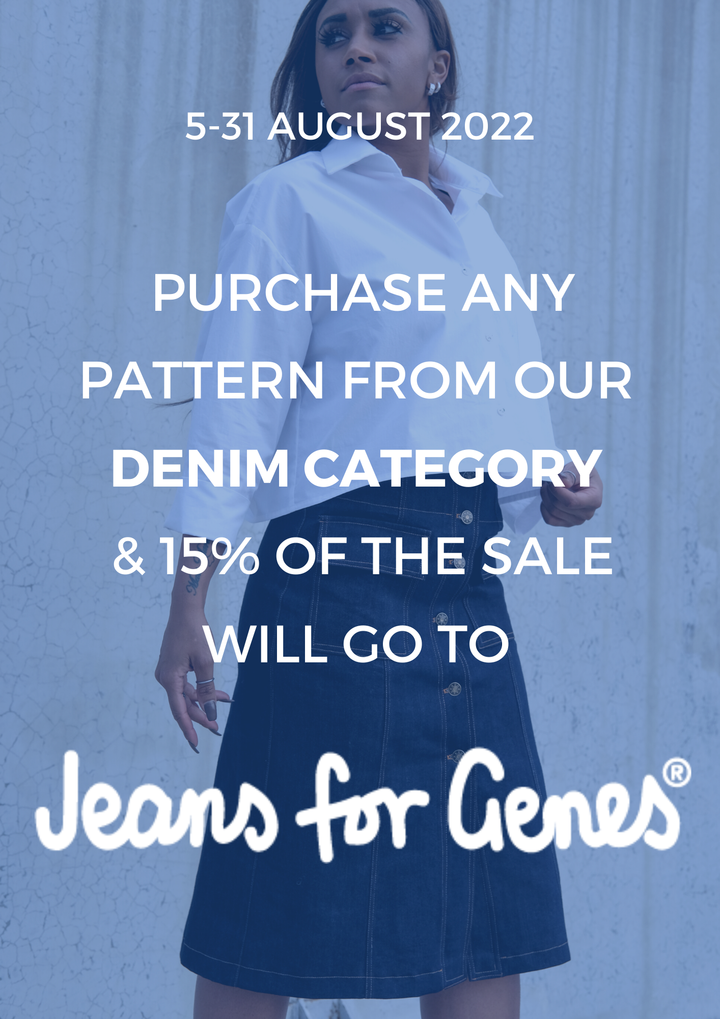 Buy any pattern in our Denim Category and we will donate 15% to Jeans for Genes